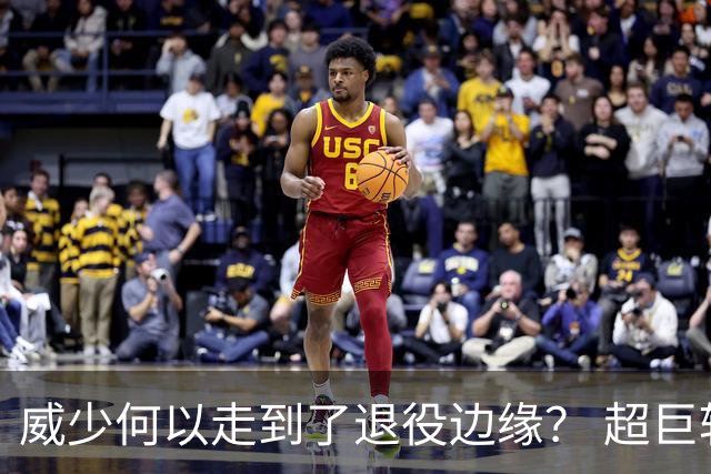 威少何以走到了退役边缘？ 超巨转型失败他不是孤例